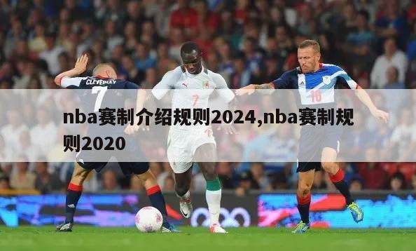 nba赛制介绍规则2024,nba赛制规则2020