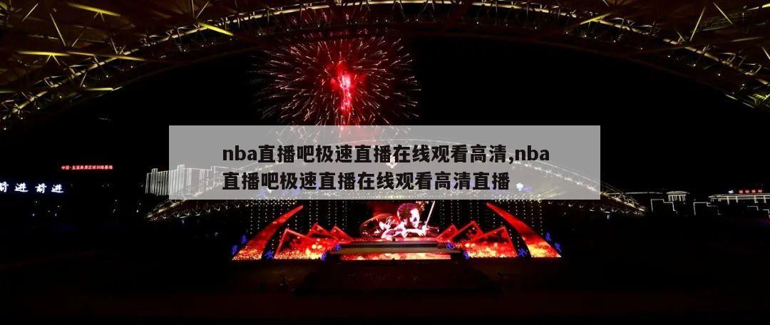 nba直播吧极速直播在线观看高清,nba直播吧极速直播在线观看高清直播