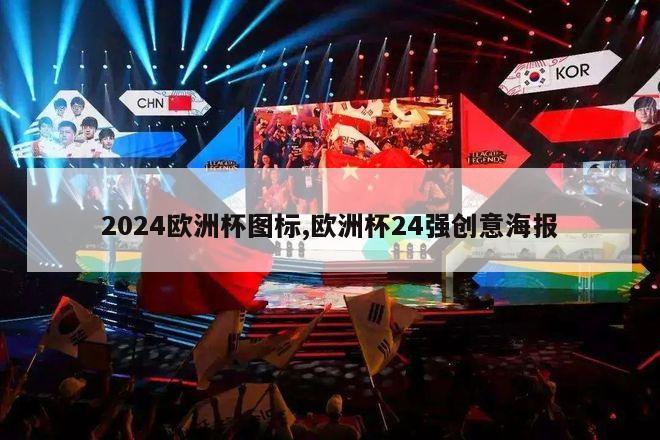 2024欧洲杯图标,欧洲杯24强创意海报