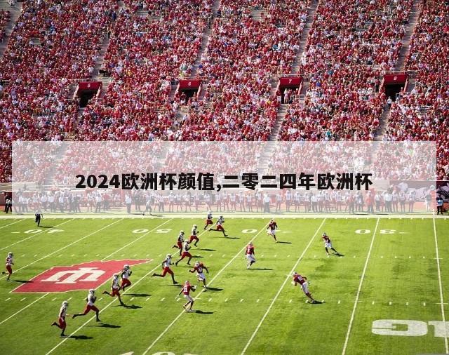 2024欧洲杯颜值,二零二四年欧洲杯