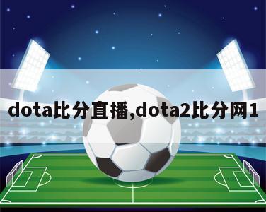 dota比分直播,dota2比分网1