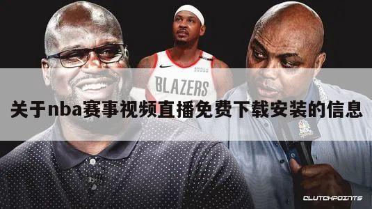 关于nba赛事视频直播免费下载安装的信息