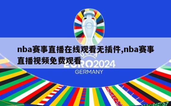 nba赛事直播在线观看无插件,nba赛事直播视频免费观看