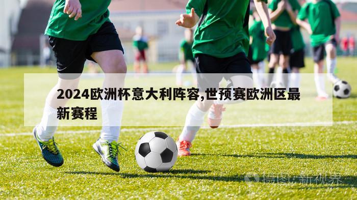 2024欧洲杯意大利阵容,世预赛欧洲区最新赛程