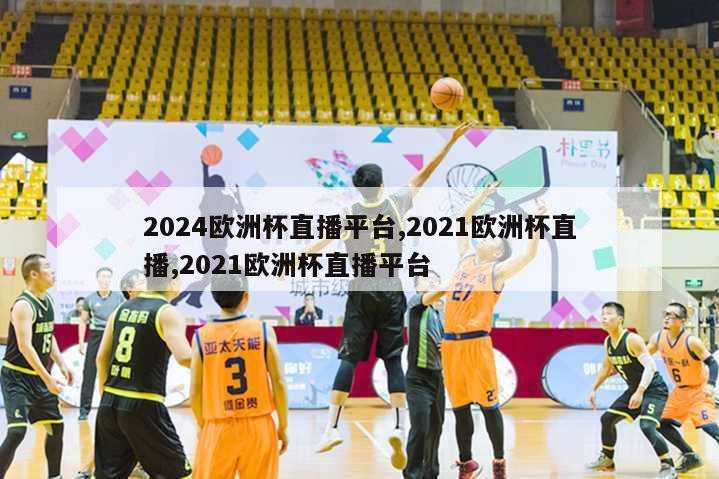 2024欧洲杯直播平台,2021欧洲杯直播,2021欧洲杯直播平台