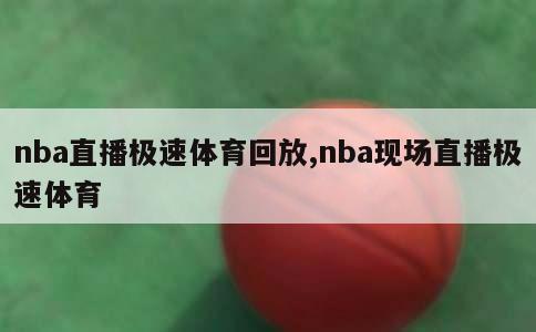 nba直播极速体育回放,nba现场直播极速体育