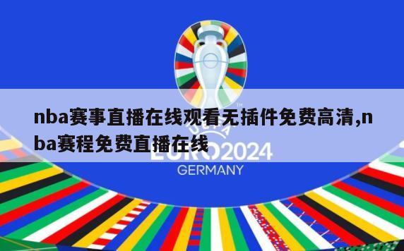 nba赛事直播在线观看无插件免费高清,nba赛程免费直播在线