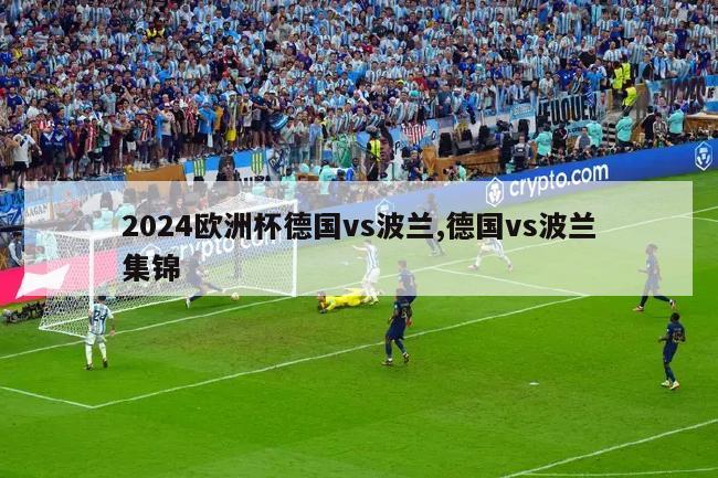 2024欧洲杯德国vs波兰,德国vs波兰集锦