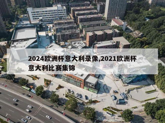 2024欧洲杯意大利录像,2021欧洲杯意大利比赛集锦