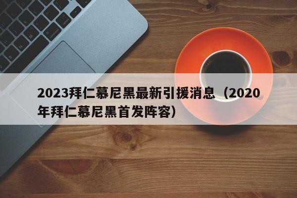 2023拜仁慕尼黑最新引援消息（2020年拜仁慕尼黑首发阵容）