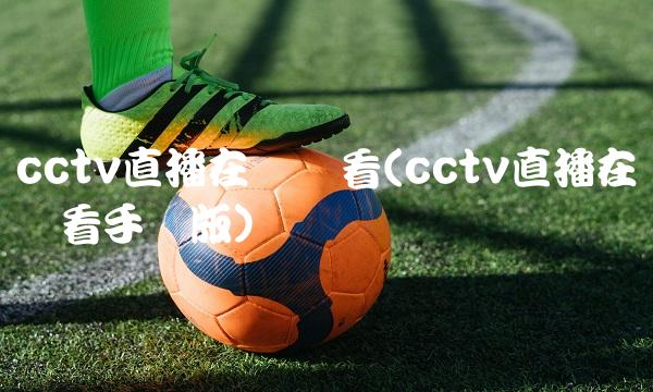 cctv直播在线观看(cctv直播在线观看手机版)