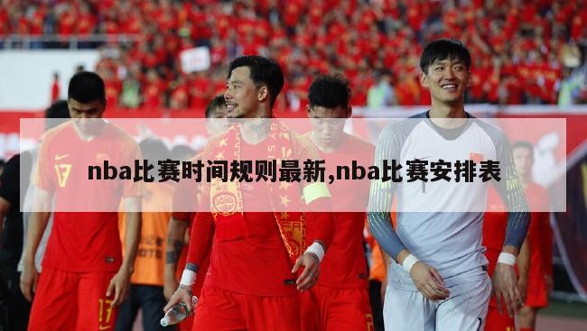 nba比赛时间规则最新,nba比赛安排表