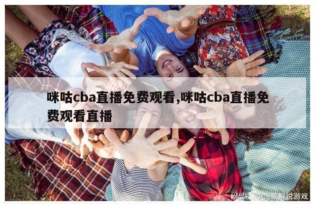 咪咕cba直播免费观看,咪咕cba直播免费观看直播