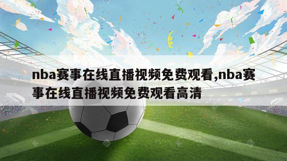 nba赛事在线直播视频免费观看,nba赛事在线直播视频免费观看高清