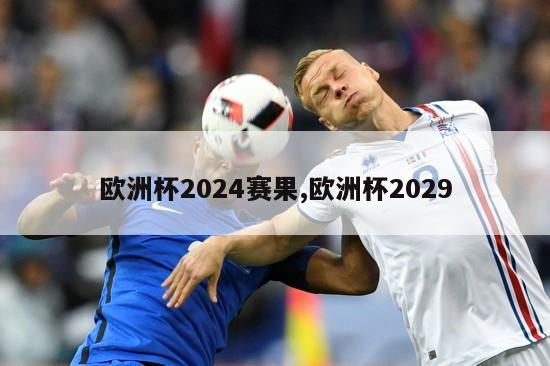 欧洲杯2024赛果,欧洲杯2029