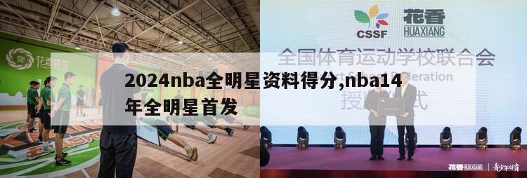 2024nba全明星资料得分,nba14年全明星首发